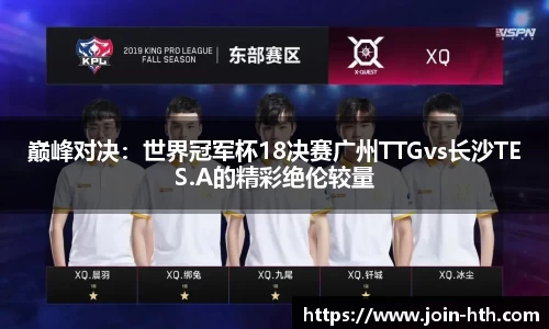 巅峰对决：世界冠军杯18决赛广州TTGvs长沙TES.A的精彩绝伦较量